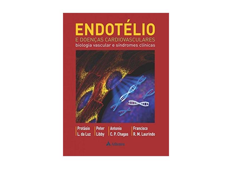 Endotélio e Doenças Cardiovasculares: Biologia Vascular e Síndromes Clínicas - Prot&#225;sio Lemos Da Luz - 9788538807339
