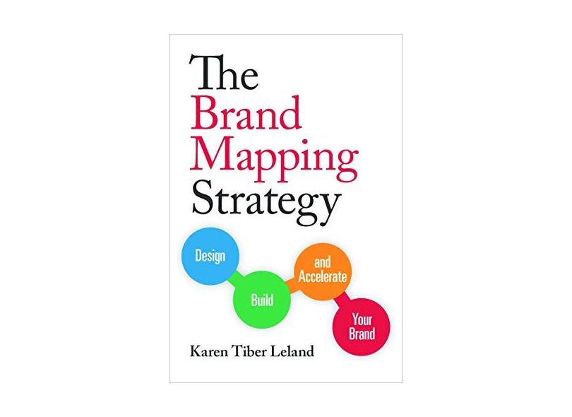 The Brand Mapping Strategy: Design, Build, and Accelerate Your Brand - Karen Leland - 9781599185897