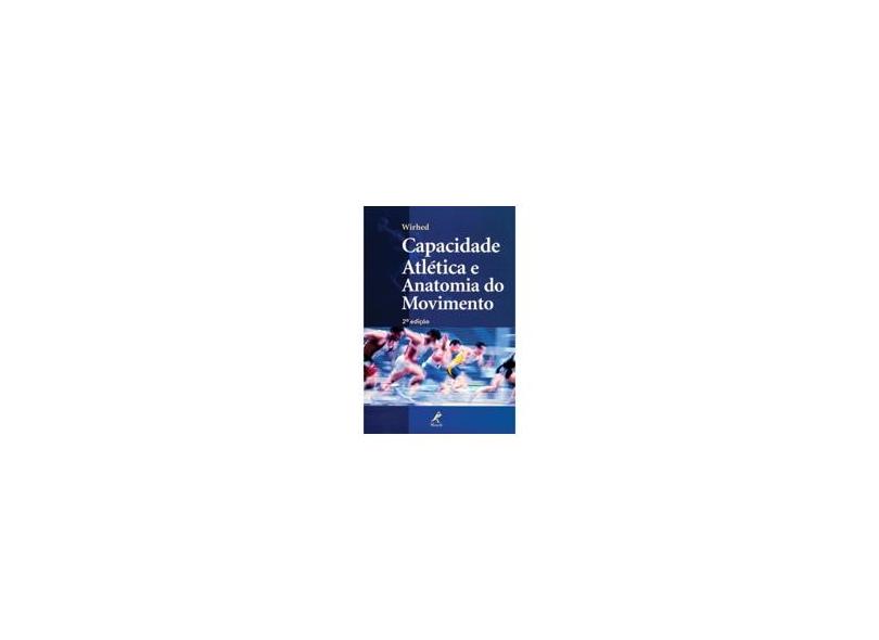 Capacidade Atlética e Anatomia do Movimento - Rolf Wirhed - 9788520413371