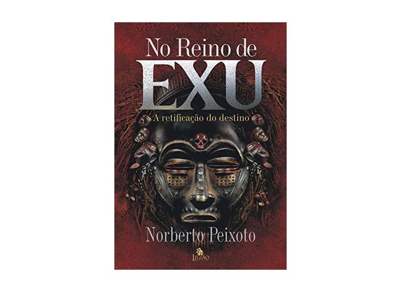 No Reino de Exu. A Retificação do Destino - Norberto Peixoto - 9788555270918