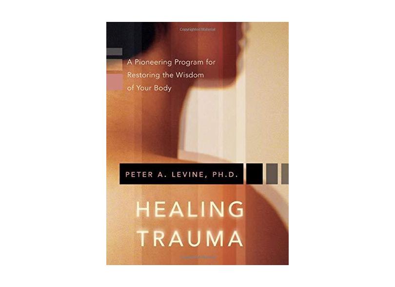 Healing Trauma: A Pioneering Program for Restoring the Wisdom of Your Body [With CD] - Peter A., Ph.d. Levine - 9781591796589
