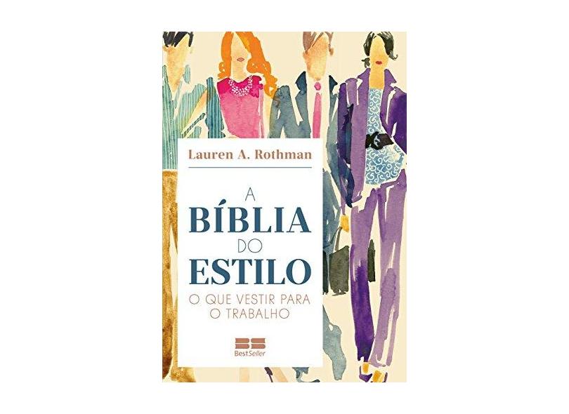 A Bíblia Do Estilo: O Que Vestir Para O Trabalho - Rothman, Lauren A - 9788576848424