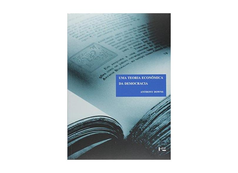 Uma Teoria Econômica da Democracia - Col. Clássicos - Downs, Anthony - 9788531404696