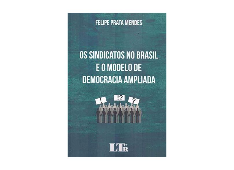 Os Sindicatos no Brasil e o Modelo de Democracia Ampliada - Felipe Prata Mendes - 9788536197821