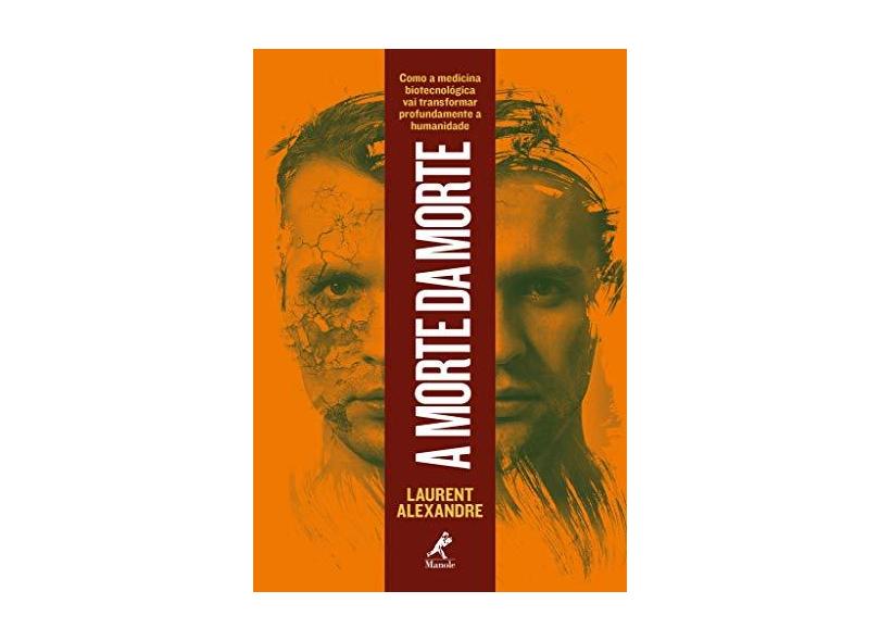 A Morte Da Morte - Como A Medicina Biotecnológica Vai Transformar Profundamente A Humanidade - Alexandre, Laurent - 9788520451083