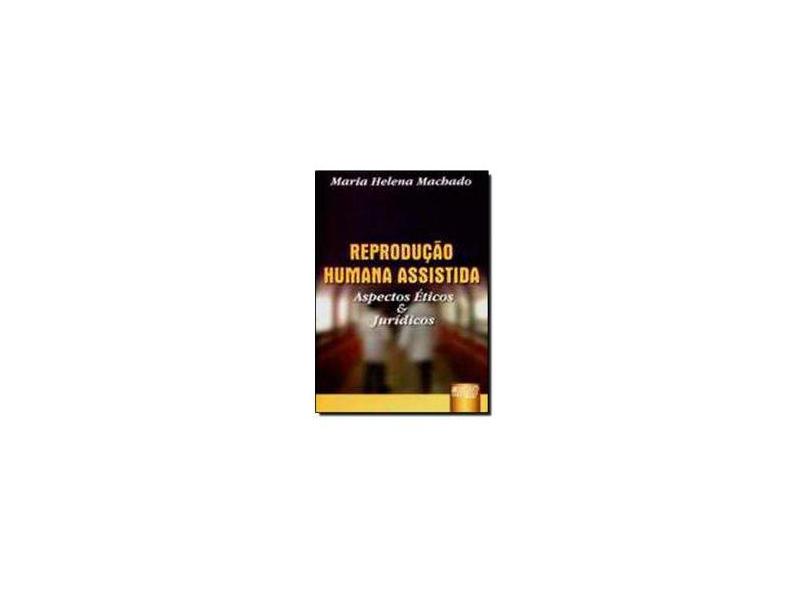 Reprodução Humana Assistida - Aspectos Éticos & Jurídicos - Machado, Maria Helena - 9788536201818
