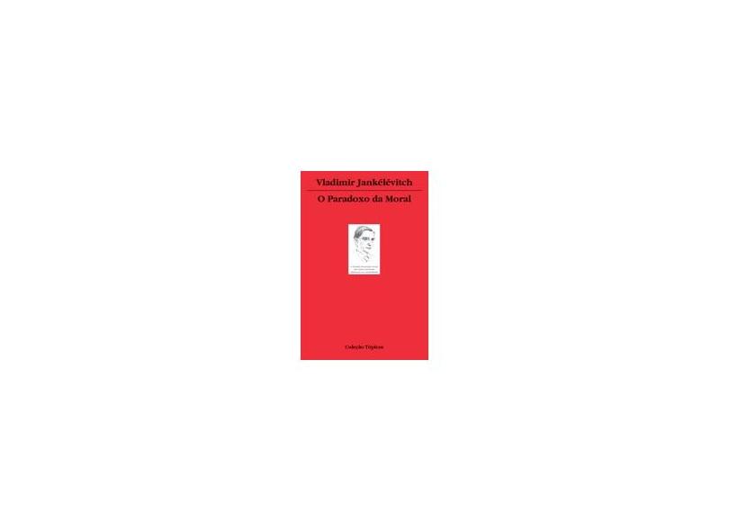 O Paradoxo da Moral - Col. Tópicos - Jankelevitch, Vladimir - 9788578270278