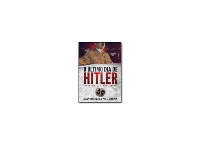 O Último Dia de Hitler. Minuto a Minuto - Jonathan Mayo - 9788582863138