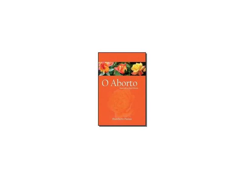 O Aborto Segundo o Espiritismo - Pazian, Humberto C. - 9788599772225