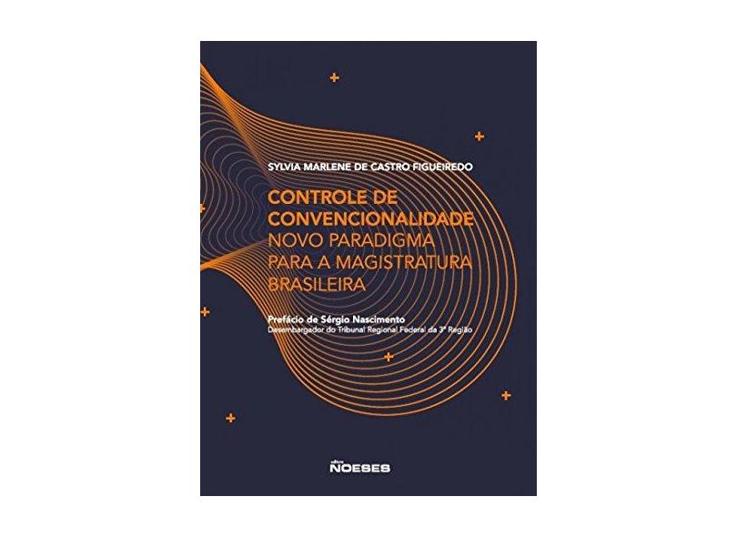 Controle de Convencionalidade: Novo Paradigma Para a Magistratura Brasileira - Sylvia Marlene De Castro Figueiredo - 9788583101031