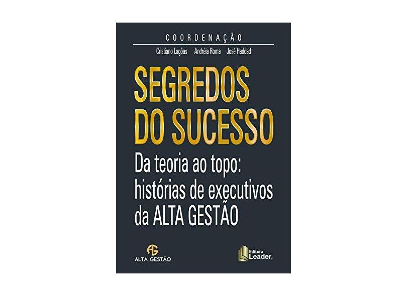 Segredos do Sucesso: Da teoria ao topo: histórias de executivos da Alta Gestão - Cristiano Lagôas - 9788566248234