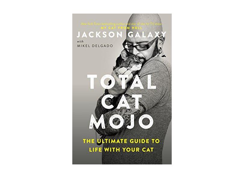 Total Cat Mojo: The Ultimate Guide to Life with Your Cat - Jackson Galaxy - 9780143131618