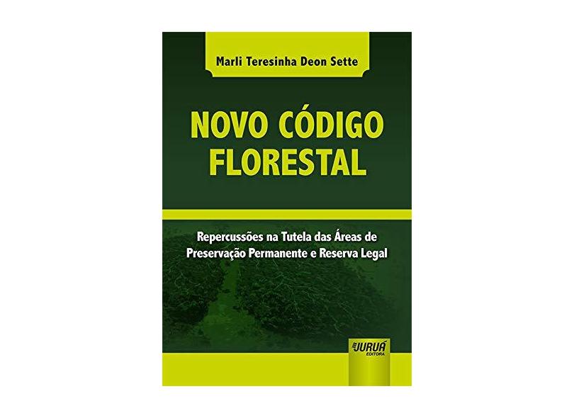 Novo Código Florestal . Repercussões na Tutela das Áreas de Preservação Permanente e Reserva Legal - Marli Teresinha Deon Sette - 9788536284675