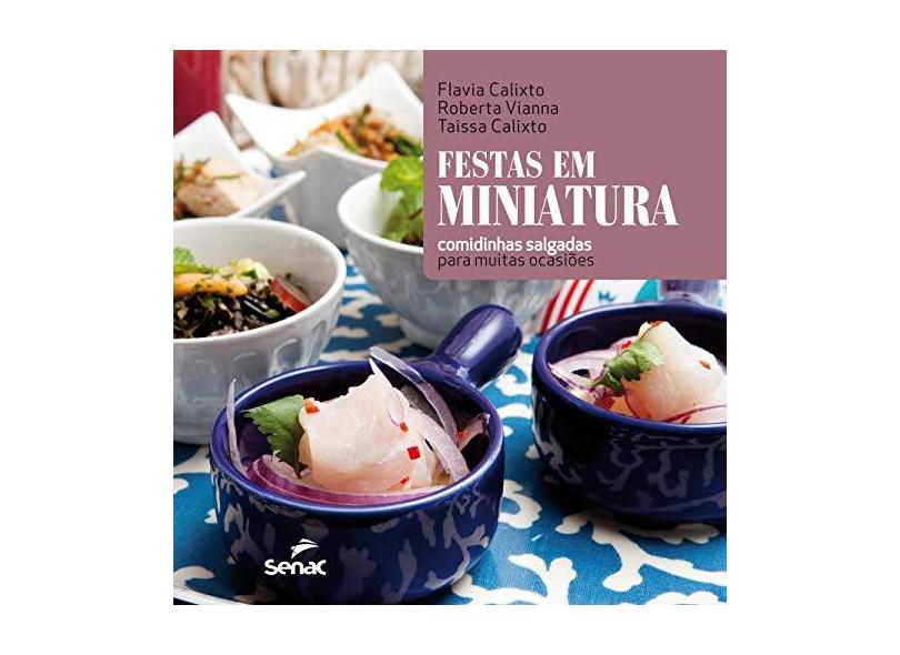 Festas Em Miniatura - Comidinhas Salgadas Para Muitas Ocasiões - Flavia Calixto; Roberta Vianna; Taissa Calixto - 9788539607501