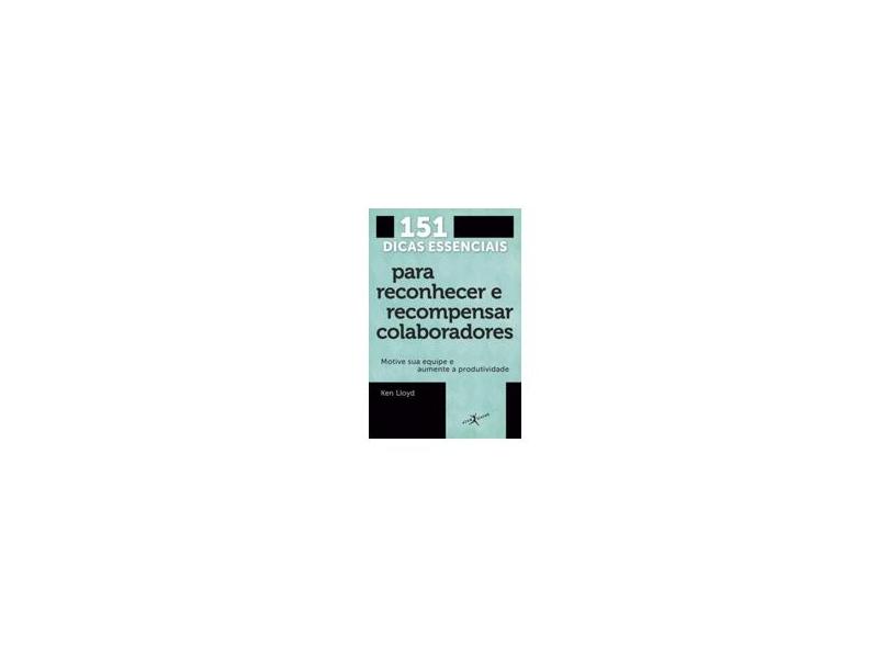 151 Dicas Essenciais - Para Reconhecer e Recompensar Colaboradores - Lloyd, Ken - 9788581030876