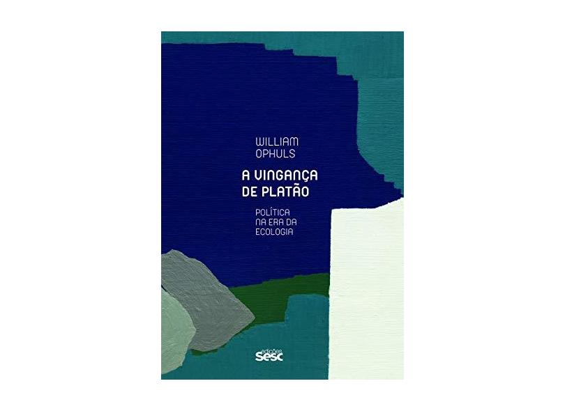 A Vingança de Platão. Política na Era da Ecologia - William Ophuls - 9788594930279