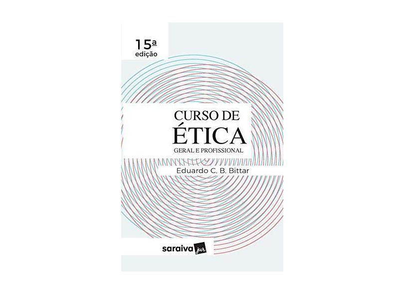Curso de Ética Geral e Profissional - Eduardo C. B. Bittar - 9788553604999