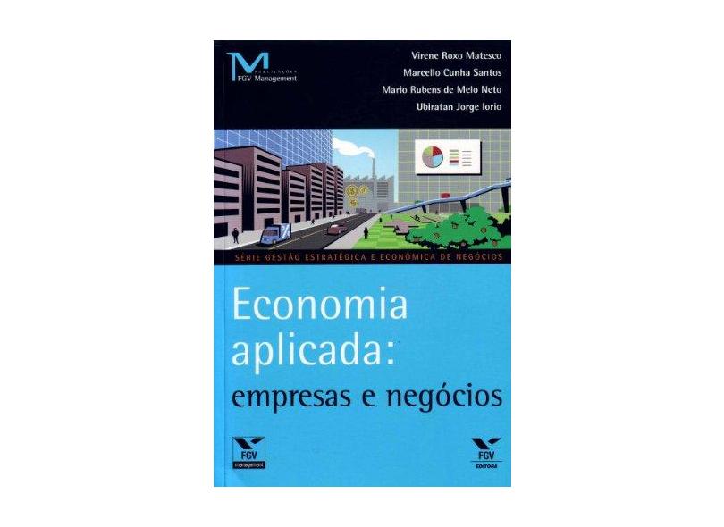 Economia Aplicada - Empresas e Negócios - Virene Roxo Matesco, Marcello Cunha Santos, Mario Rubens De Melo Neto - 9788522509331