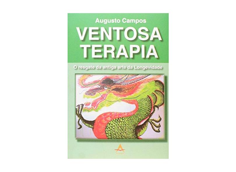 Ventosa Terapia. O Resgate da Antiga Arte da Longevidade - Augusto Campos - 9788560416417