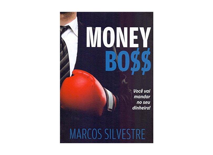 Money Boss. Você Vai Mandar no Seu Dinheiro - Marcos Silvestre - 9788567002729