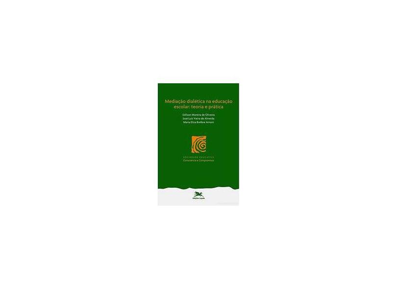 Mediação Dialética na Educação Escolar : Teoria e Prática - Oliveira, Edilson Moreira De; Almeida, José Luís Vieira De; Arnoni, Maria Eliza Brefere - 9788515034406