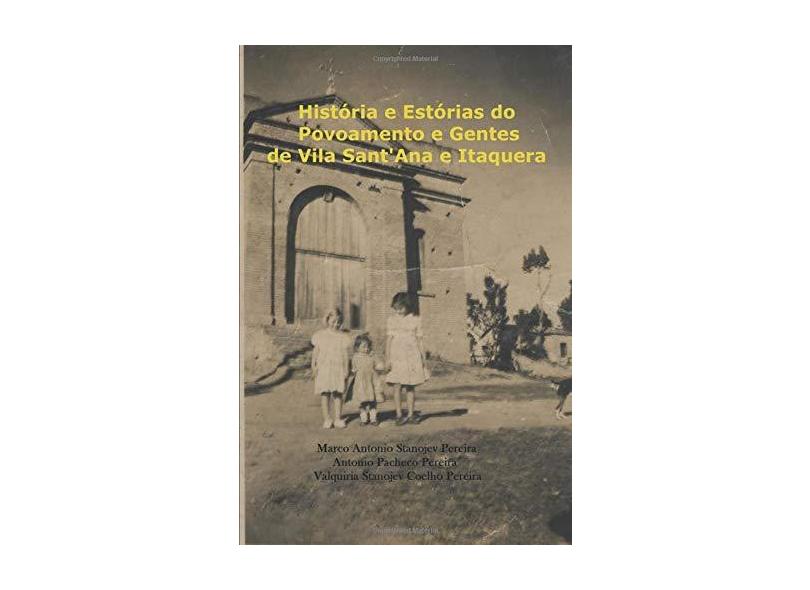 História e Estórias do Povoamento e Gentes de Vila Sant'Ana e Itaquera - Marco A. Stanojev Pereira - 9788591380930