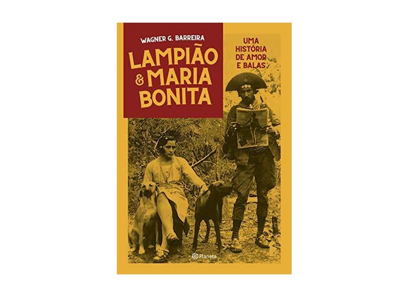 Lampião e Maria Bonita: Uma história de amor entre balas - Wagner Barreira - 9788542214536