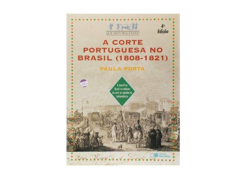 A Corte Portuguesa no Brasil ( 1808 - 1821 ) - Col. Que História É Esta - Conforme a Nova Ortografia - Porta, Paula - 9788502024007