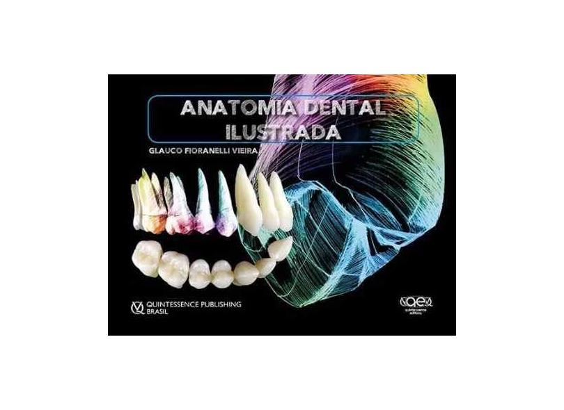 Anatomia Dental Ilustrada - Glauco Fioranelli Vieira - 9788578890841