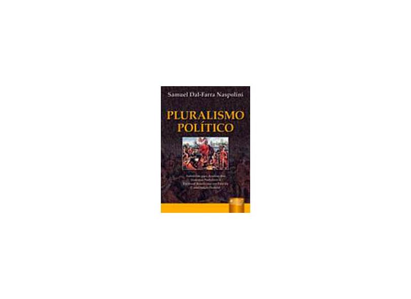 Pluralismo Político - Subsídios para Análise dos Sistemas Partidário e Eleitoral Brasileiros - Naspolini, Samuel Dal-farra - 9788536212739