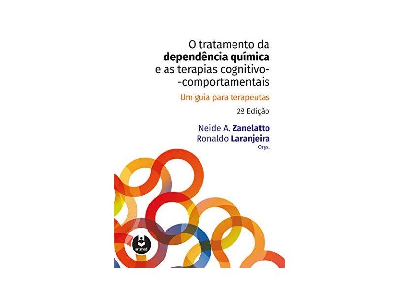 O Tratamento da Dependência Química e As Terapias Cognitivo-Comportamentais - 2ª Ed. 2018 - Laranjeira, Ronaldo - 9788582715116