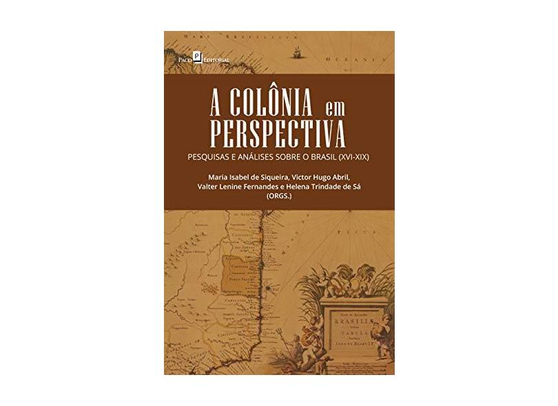A Colônia em Perspectiva: Pesquisas e Análises Sobre o Brasil (XVI-XIX) - Maria Isabel De Siqueira - 9788546211524