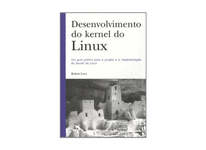 Desenvolvimento do Kernel do Linux - Robert Love - 9788573933413