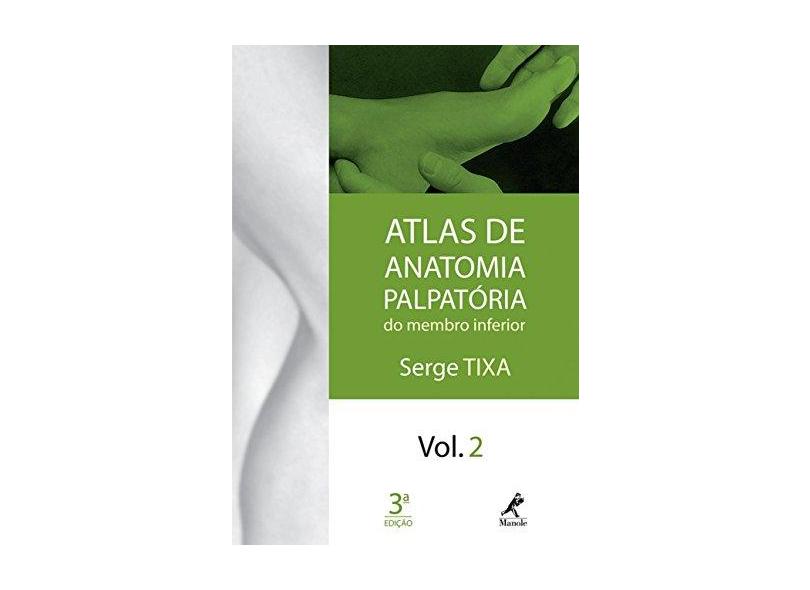 Atlas de Anatomia Palpatória do Membro Inferior - Vol. 2 - 3ª Ed. - Tixa, Serge - 9788520427194