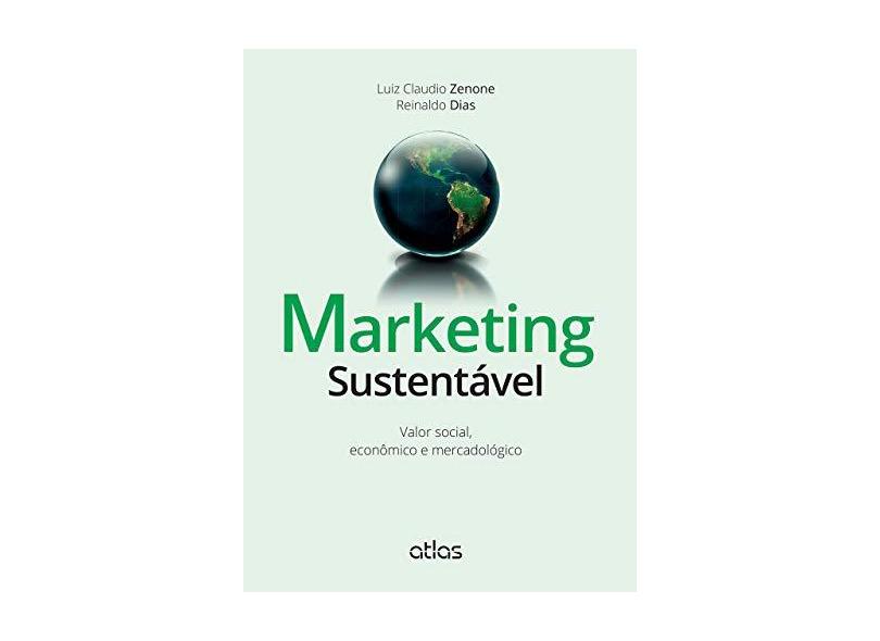 Marketing Sustentável - Valor Social, Econômico e Mercadológico - Dias, Reinaldo; Zenone, Luiz Claudio - 9788522497966