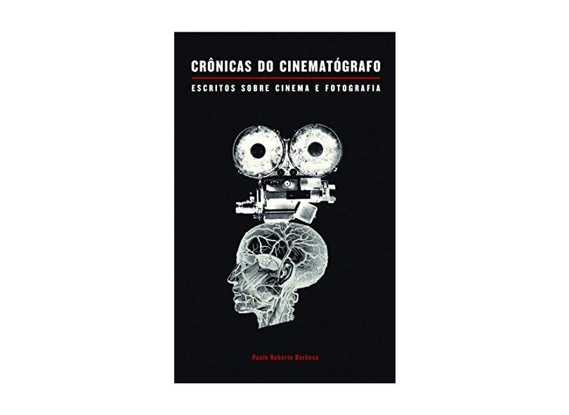 Crônicas do Cinematógrafo: Escritos Sobre Cinema e Fotografia - Paulo Roberto Barbosa - 9788566786668
