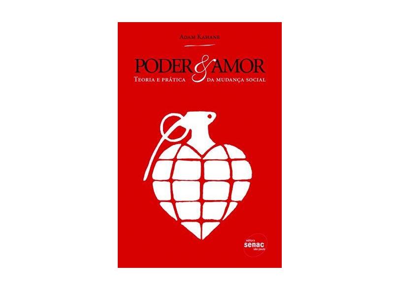 Poder & Amor - Teoria e Prática da Mudança Social - Kahane , Adam - 9788573599640