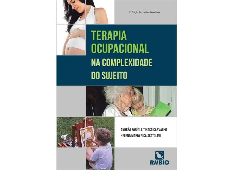 Terapia Ocupacional na Complexidade do Sujeito - 2ª Ed. 2013 - Carvalho, Andréa Faíola Tinoco; Scatolini, Helena Maria Nica - 9788564956650