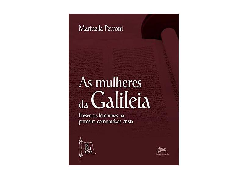 As Mulheres Da Galileia - Presenças Femininas Na Primeira Comunidade Cristã - Perroni, Marinella - 9788515044573