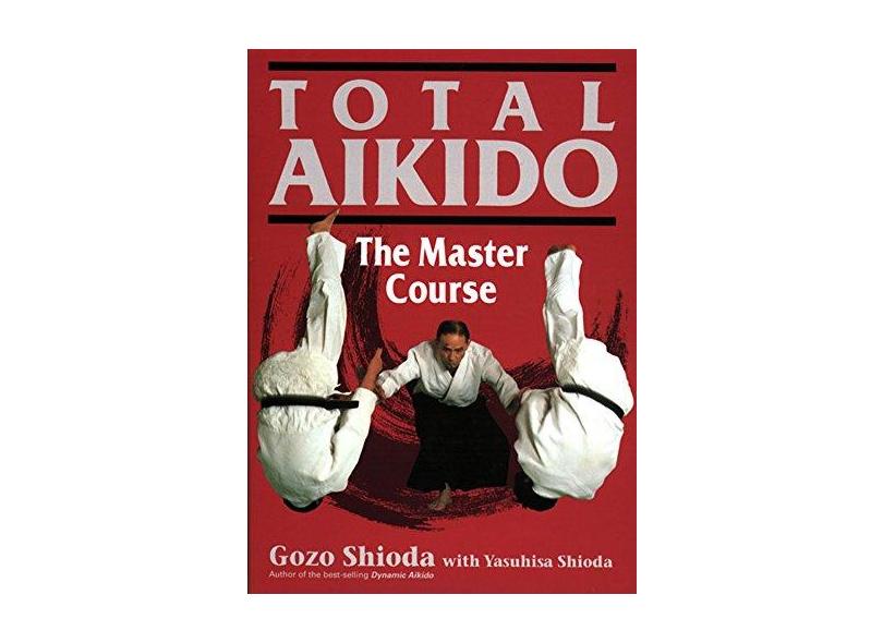 Total Aikido: The Master Course - Gozo Shioda - 9781568364711