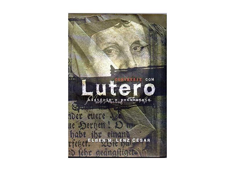 Conversas com Lutero - História e Pensamento - César, Elben M. Lenz - 9788586539954