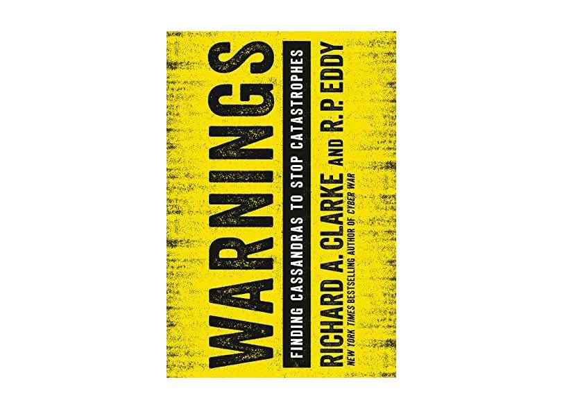 Warnings: Finding Cassandras to Stop Catastrophes - Richard A. Clarke - 9780062488022