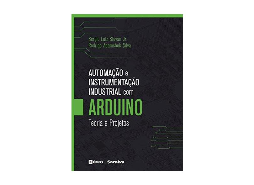 Automação e Instrumentação Industrial Com Arduino - Teoria e Projetos - Jr., Sergio Luiz Stevan ; Silva, Rodrigo Adamshuk - 9788536514789