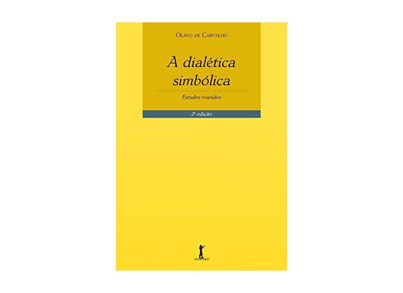 A Dialética Simbólica - Estudos Reunidos - 2ª Ed. 2015 - Carvalho, Olavo De - 9788567394794