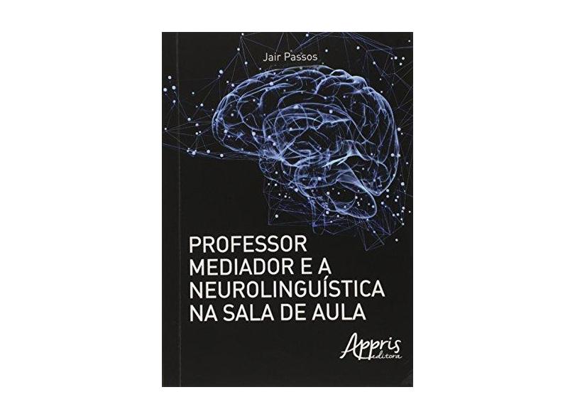 eBook Professor Mediador e a Neurolinguística na Sala de Aula - Jair Passos - 9788547300883