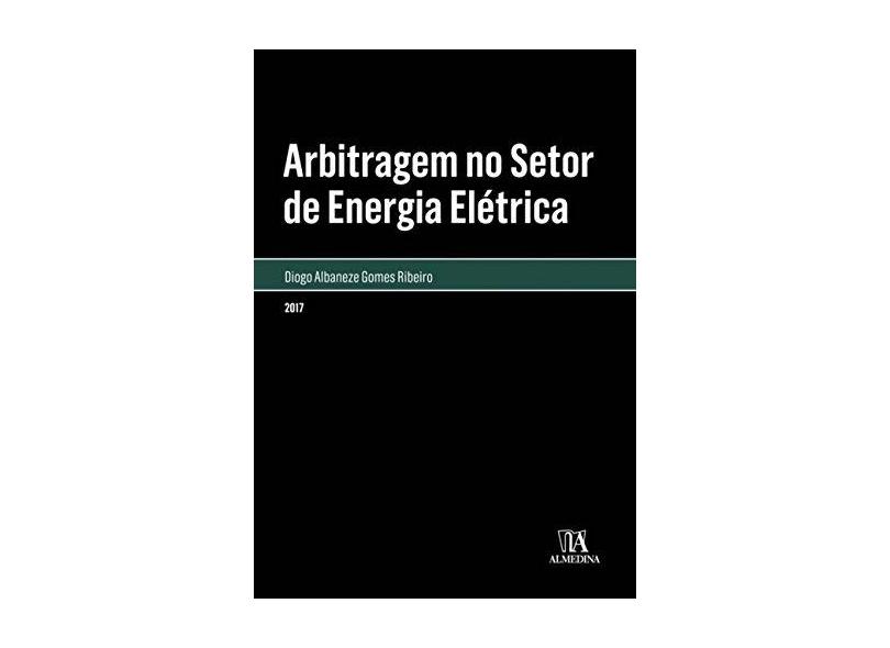Arbitragem no Setor de Energia Elétrica - Diogo Albaneze Gomes Ribeiro - 9788584931965