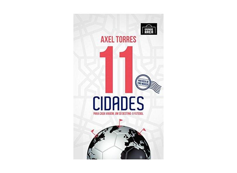 11 Cidades. Para Cada Viagem, Um Só Destino. O Futebol - Axel Torres - 9788569214106