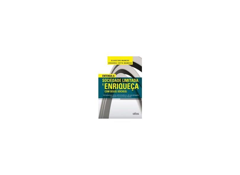 Entenda A Sociedade Limitada e Enriqueça Com Seu (s) Sócio (s) - Um Manual Para Sócios... - Mamede, Eduarda Cotta; Mamede, Gladston - 9788522485376