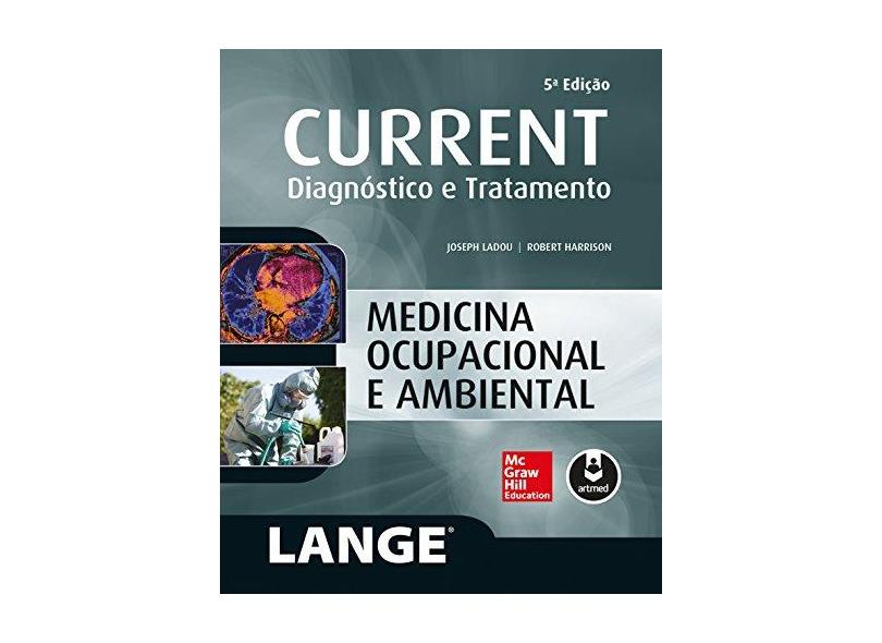 Medicina Ocupacional E Ambiental - Col. Current Diagnóstico E Tratamento - 5ª Ed. 2016 - Ladou, Joseph - 9788580555646