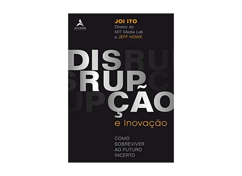 Disrupção e Inovação: Como Sobreviver ao Nosso Futuro Acelerado - Ito, Joi - 9788550801902